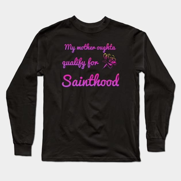 My Momma's oughta qualify for sainthood Long Sleeve T-Shirt by Courtney's Creations